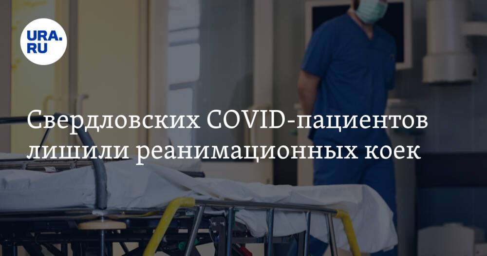 Свердловских COVID-пациентов лишили реанимационных коек
