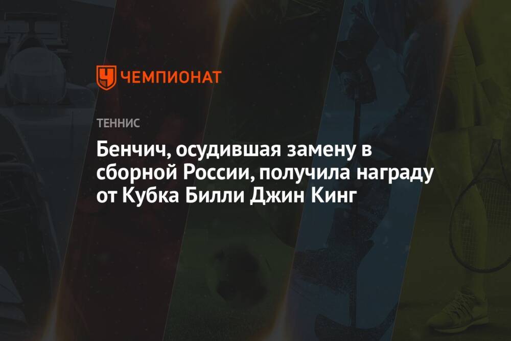 Бенчич, осудившая замену в сборной России, получила награду от Кубка Билли Джин Кинг