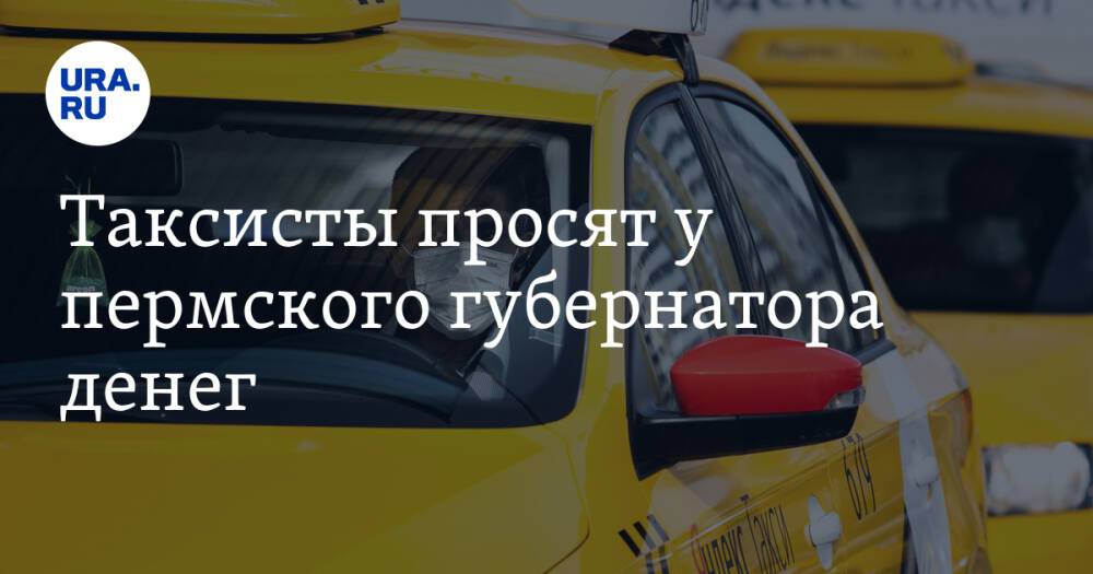 Таксисты просят у пермского губернатора денег