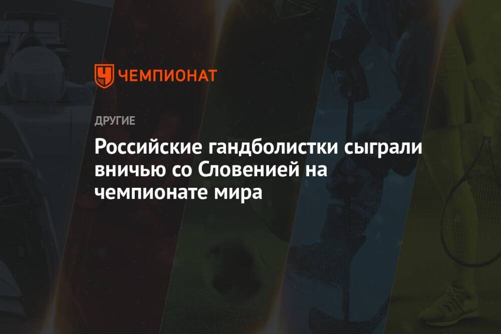 Российские гандболистки сыграли вничью со Словенией на чемпионате мира