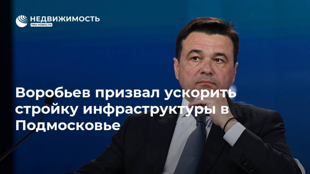 Воробьев призвал ускорить стройку инфраструктуры в Подмосковье