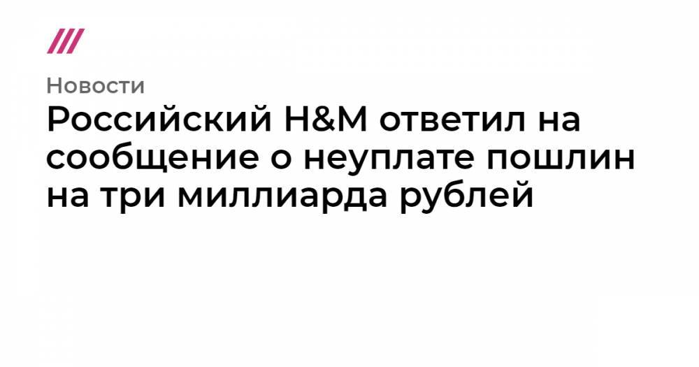 Российский H&M ответил на сообщение о неуплате пошлин на три миллиарда рублей