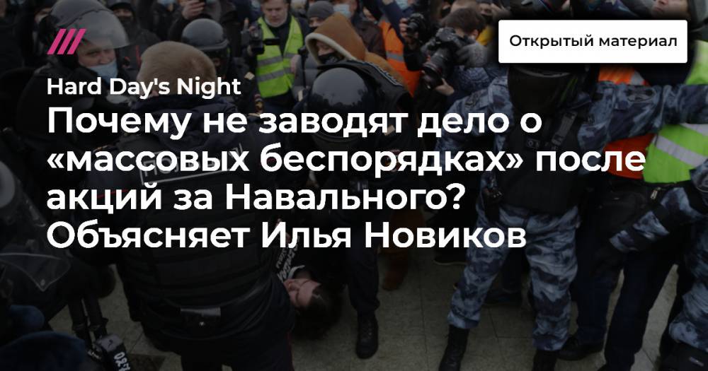 «Нужно объявить выговор или снять генерала МВД»: почему не заводят дело о «массовых беспорядках» после акций за Навального. Объясняет адвокат Илья Новиков