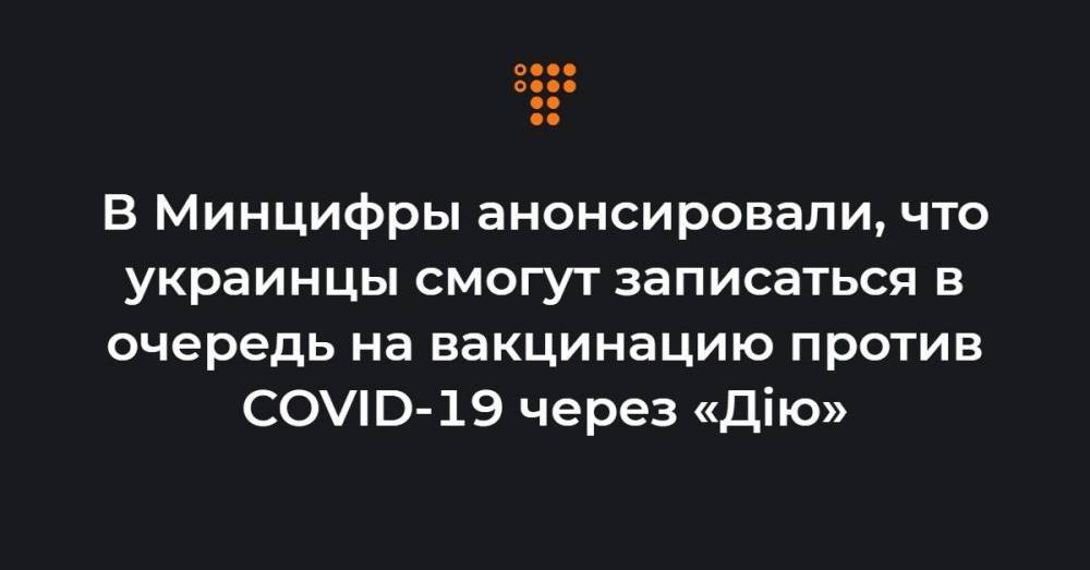 В Минцифры анонсировали, что украинцы смогут записаться в очередь на вакцинацию против COVID-19 через «Дію»