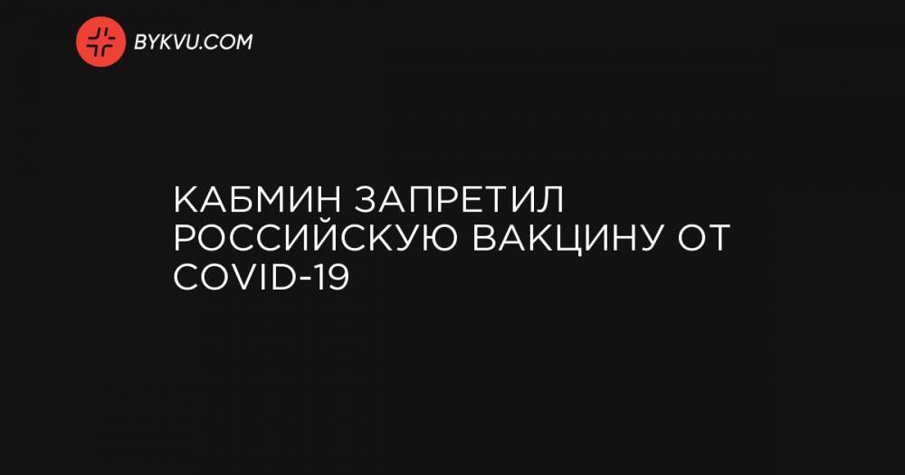 Кабмин запретил российскую вакцину от COVID-19