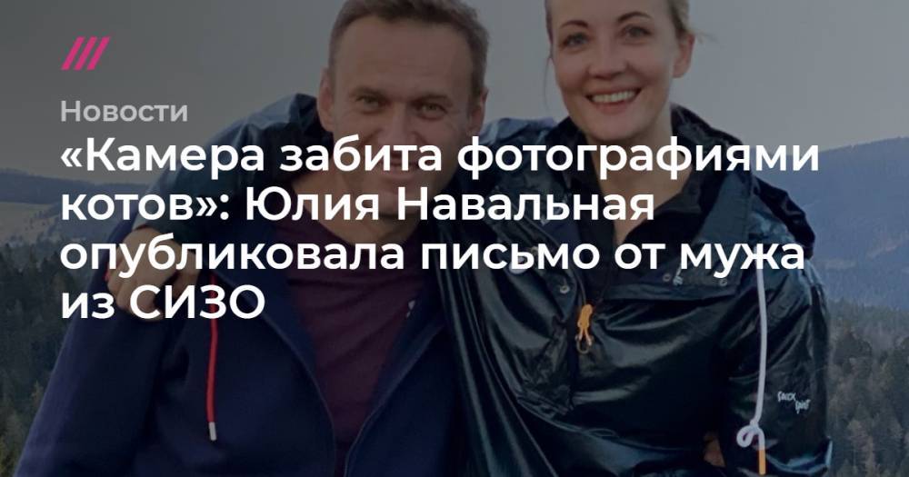 «Камера забита фотографиями котов»: Юлия Навальная опубликовала письмо от мужа из СИЗО