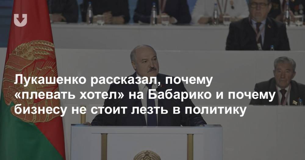 Лукашенко рассказал, почему «плевать хотел» на Бабарико и почему бизнесу не стоит лезть в политику