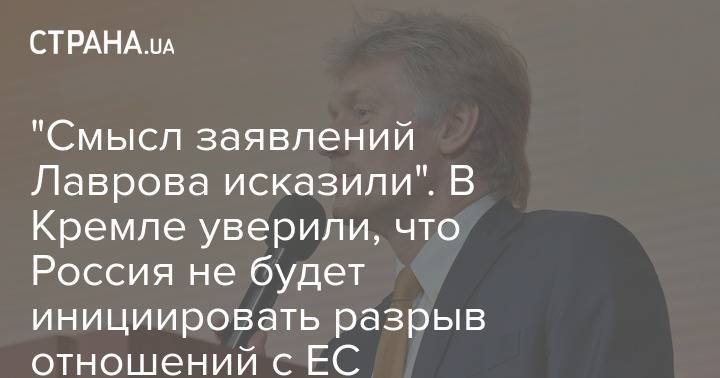 "Смысл заявлений Лаврова исказили". В Кремле уверили, что Россия не будет инициировать разрыв отношений с ЕС