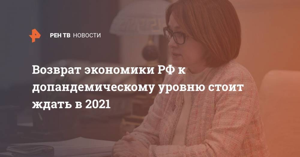 Возврат экономики РФ к допандемическому уровню стоит ждать в 2021