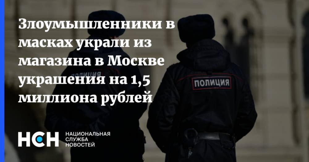 Злоумышленники в масках украли из магазина в Москве украшения на 1,5 миллиона рублей