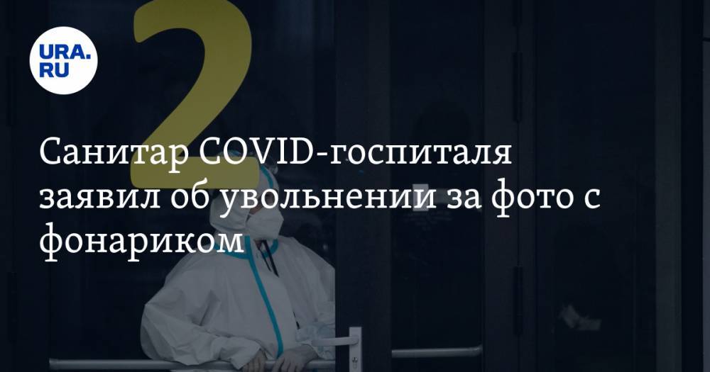 Санитар COVID-госпиталя заявил об увольнении за фото с фонариком