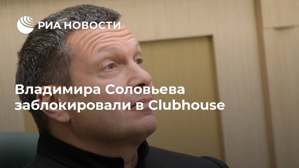 Владимира Соловьева заблокировали в Clubhouse