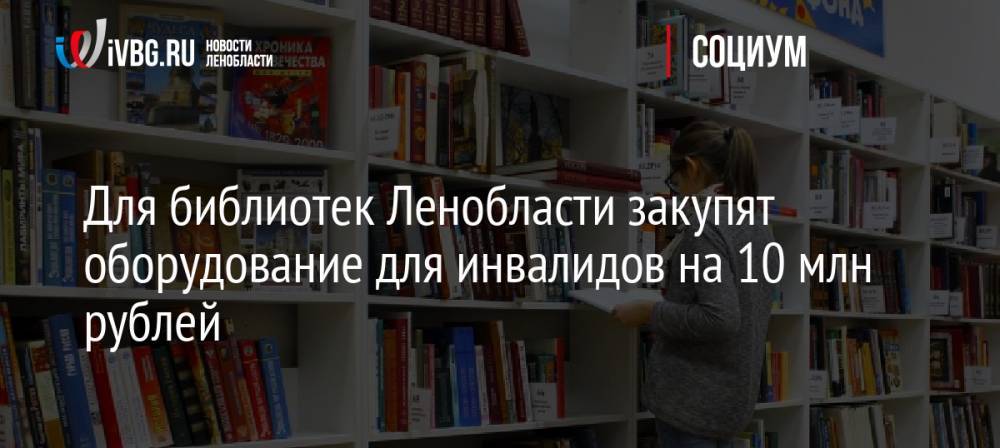 Для библиотек Ленобласти закупят оборудование для инвалидов на 10 млн рублей