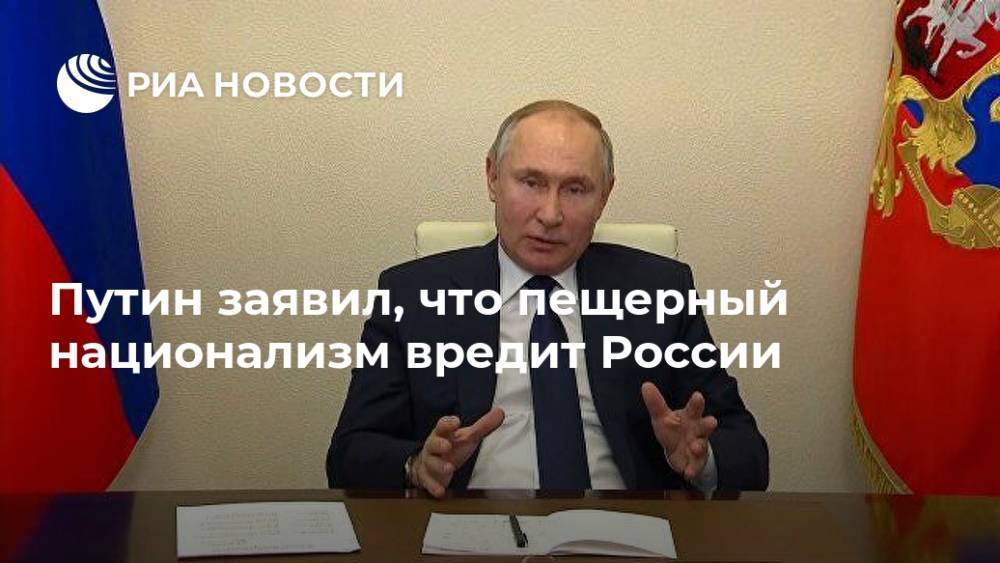 Путин заявил, что пещерный национализм вредит России