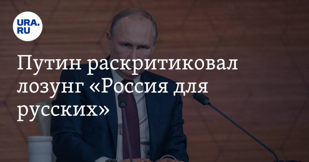 Путин раскритиковал лозунг «Россия для русских». «Пещерный национализм»