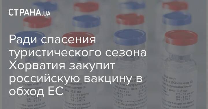 Ради спасения туристического сезона Хорватия закупит российскую вакцину в обход ЕС