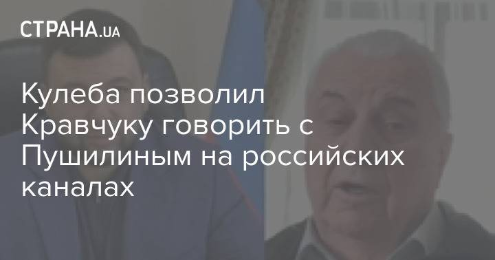 Кулеба позволил Кравчуку говорить с Пушилиным на российских каналах