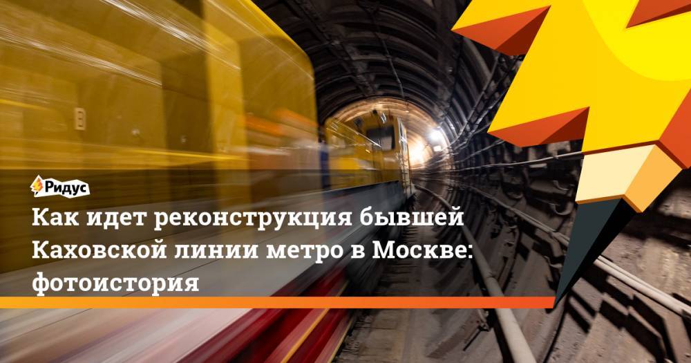 Как идет реконструкция бывшей Каховской линии метро в Москве: фотоистория