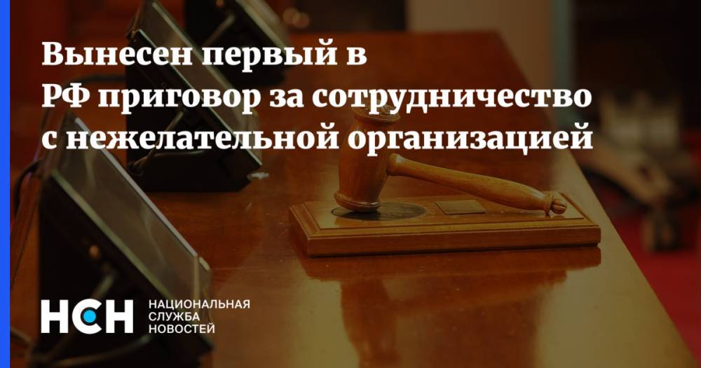 Вынесен первый в РФ приговор за сотрудничество с нежелательной организацией