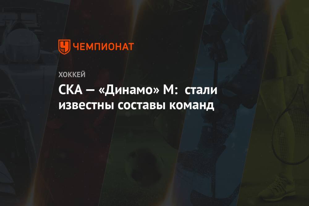 СКА — «Динамо» М: стали известны составы команд