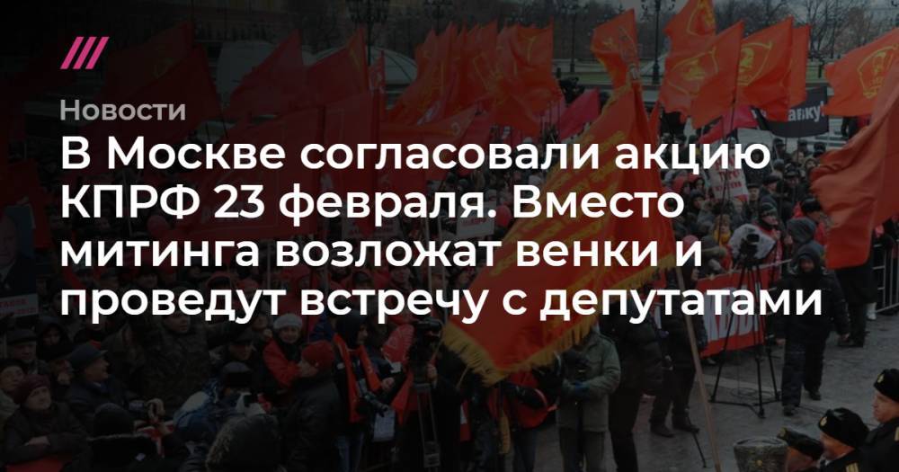 В Москве согласовали акцию КПРФ 23 февраля. Вместо митинга возложат венки и проведут встречу с депутатами