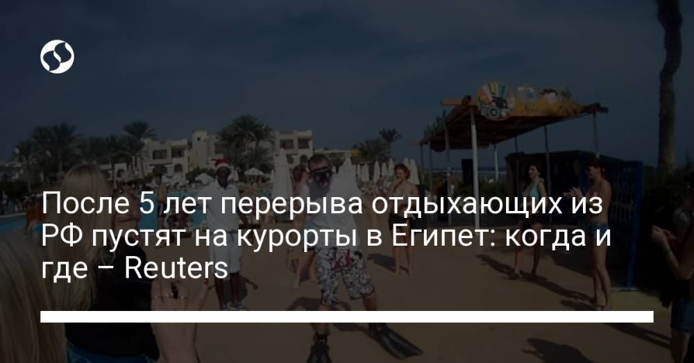 После 5 лет перерыва отдыхающих из РФ пустят на курорты в Египет: когда и где – Reuters