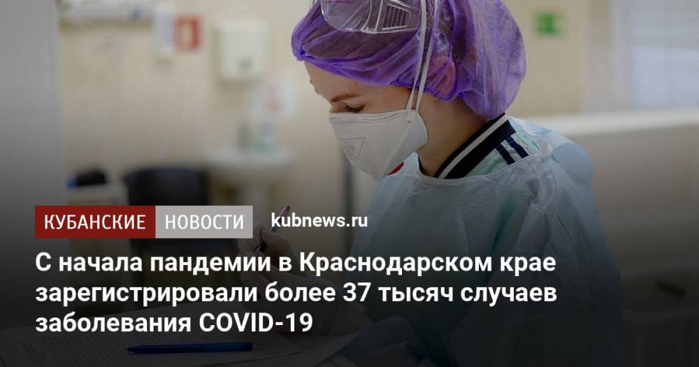 С начала пандемии в Краснодарском крае зарегистрировали более 37 тысяч случаев заболевания COVID-19
