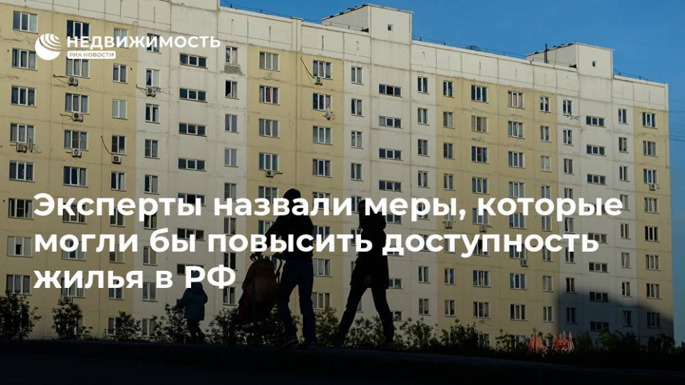 Эксперты назвали меры, которые могли бы повысить доступность жилья в РФ