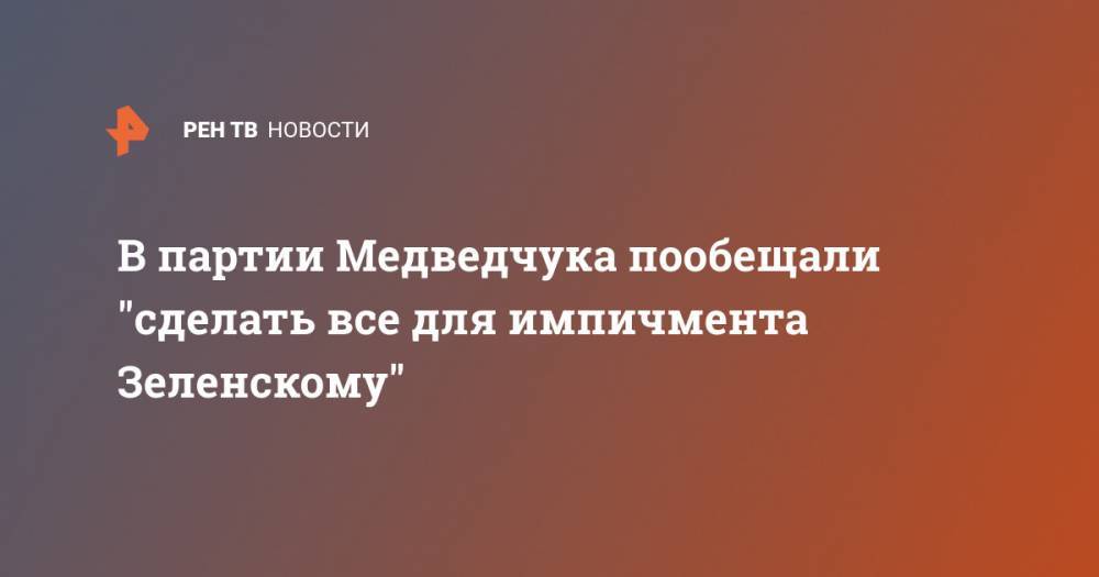В партии Медведчука пообещали "сделать все для импичмента Зеленскому"