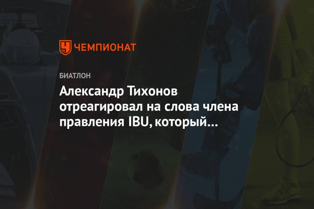 Александр Тихонов отреагировал на слова члена правления IBU, который обвинил его во взятке