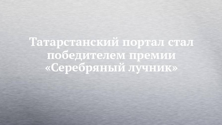 Татарстанский портал стал победителем премии «Серебряный лучник»