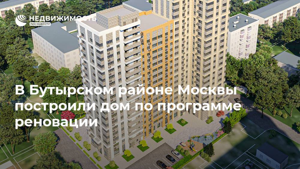 В Бутырском районе Москвы построили дом по программе реновации