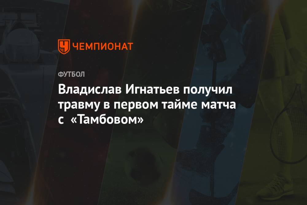 Владислав Игнатьев получил травму в первом тайме матча с «Тамбовом»