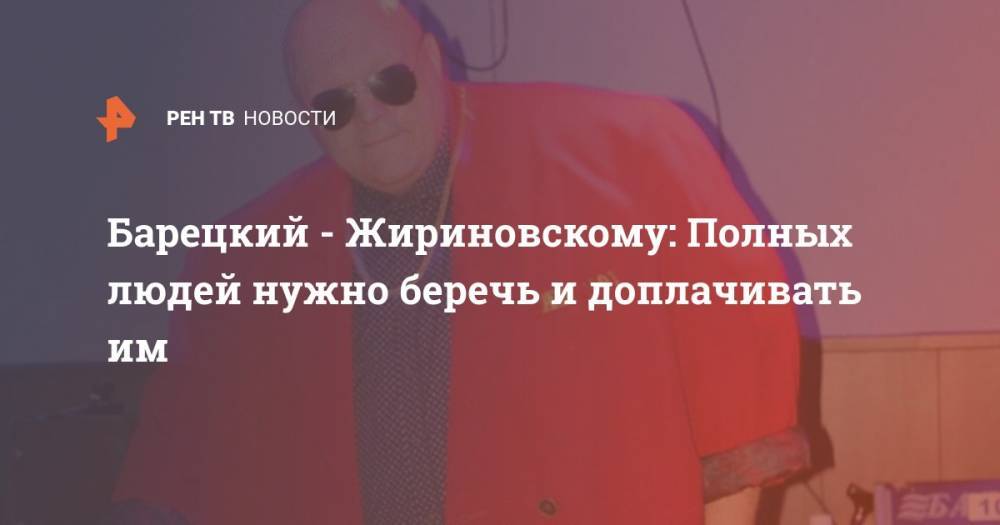 Барецкий - Жириновскому: Полных людей нужно беречь и доплачивать им