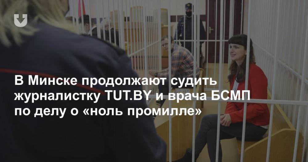 В Минске продолжают судить журналистку TUT.BY и врача БСМП по делу о «ноль промилле»