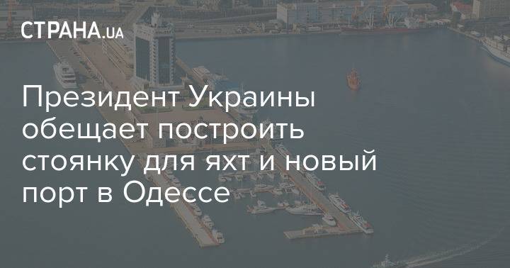 Президент Украины обещает построить стоянку для яхт и новый порт в Одессе