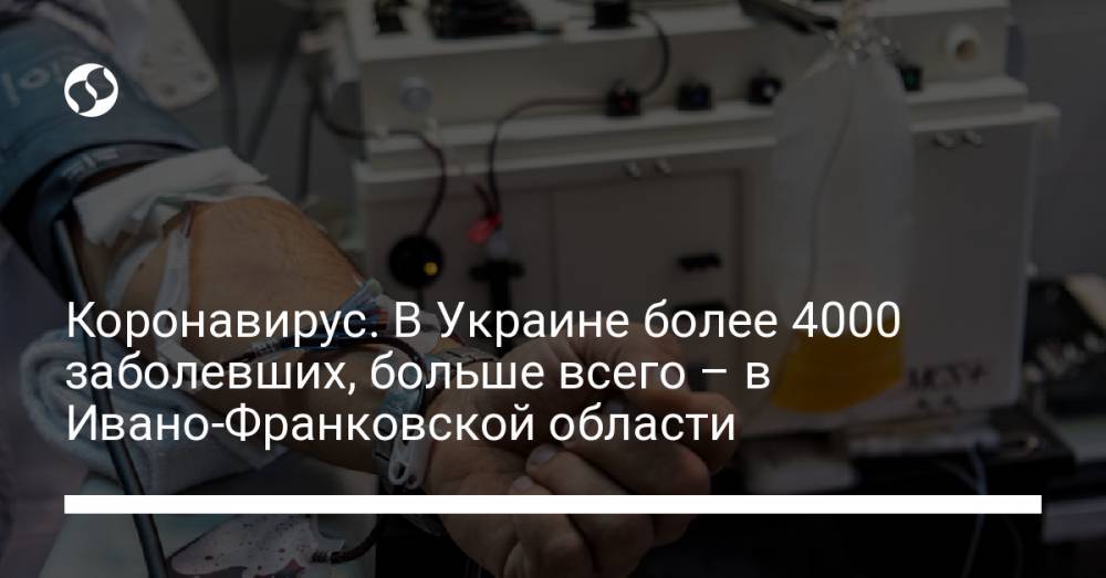 Коронавирус. В Украине более 4000 заболевших, больше всего – в Ивано-Франковской области