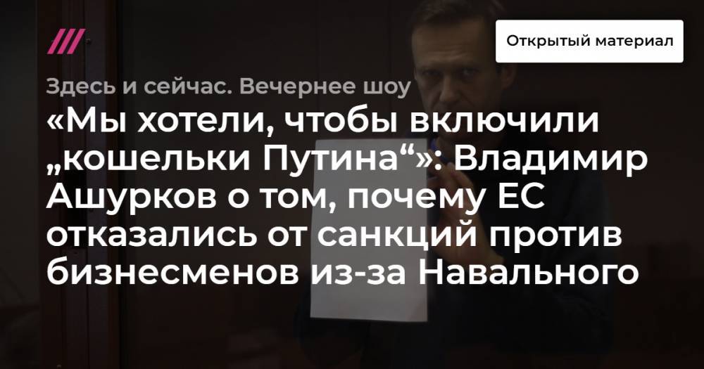 «Мы хотели, чтобы включили „кошельки Путина“»: Владимир Ашурков о том, почему ЕС отказались от санкций против бизнесменов из-за Навального