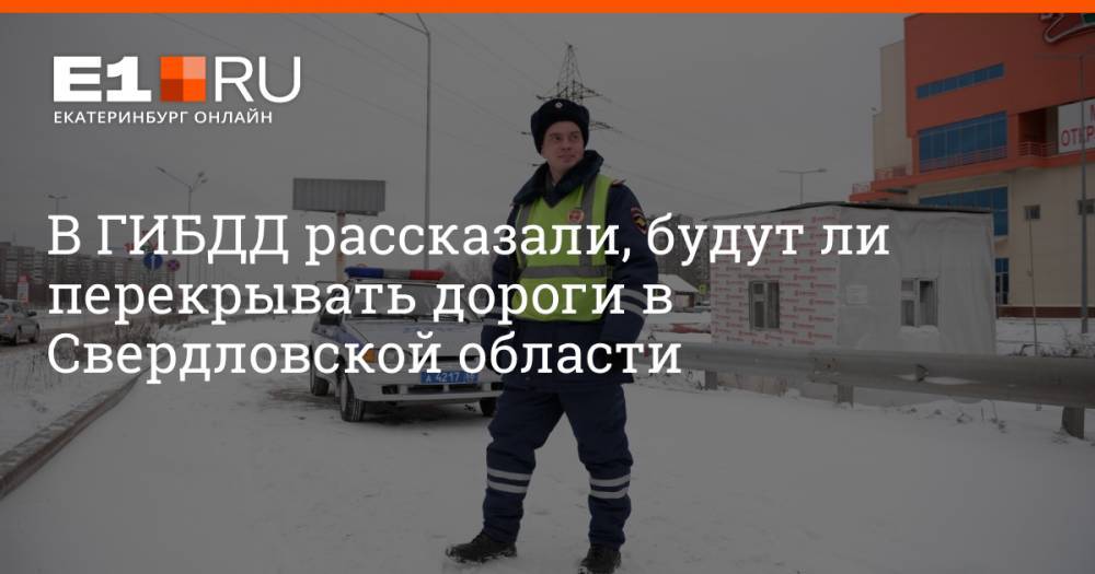 В ГИБДД рассказали, будут ли перекрывать дороги в Свердловской области