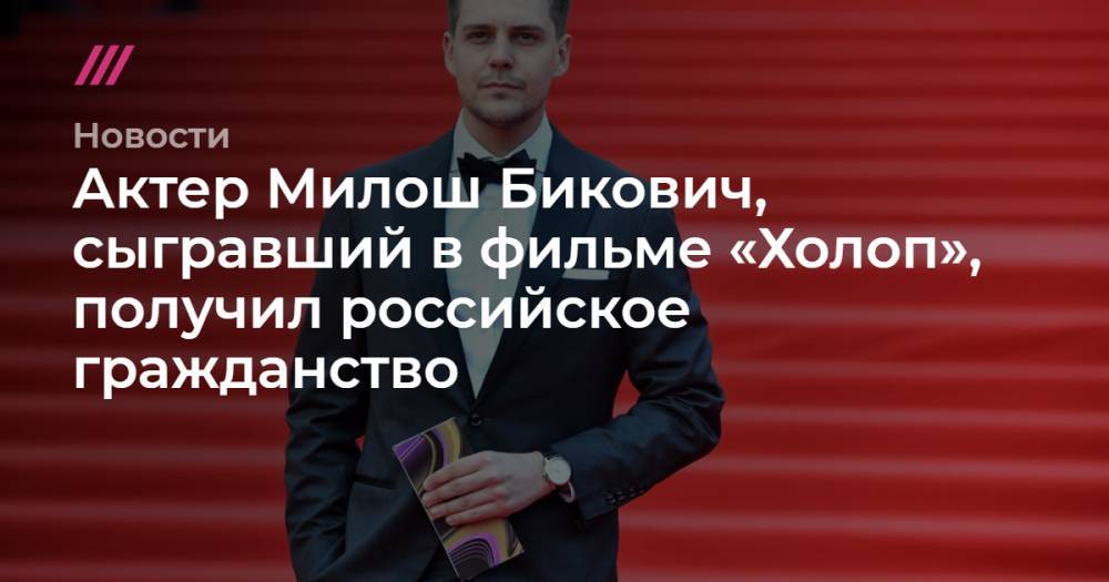 Актер Милош Бикович, сыгравший в фильме «Холоп», получил российское гражданство