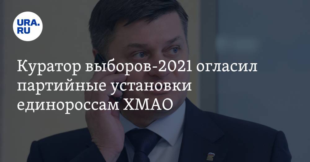 Куратор выборов-2021 огласил партийные установки единороссам ХМАО