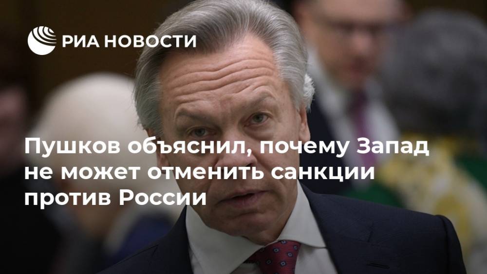 Пушков объяснил, почему Запад не может отменить санкции против России