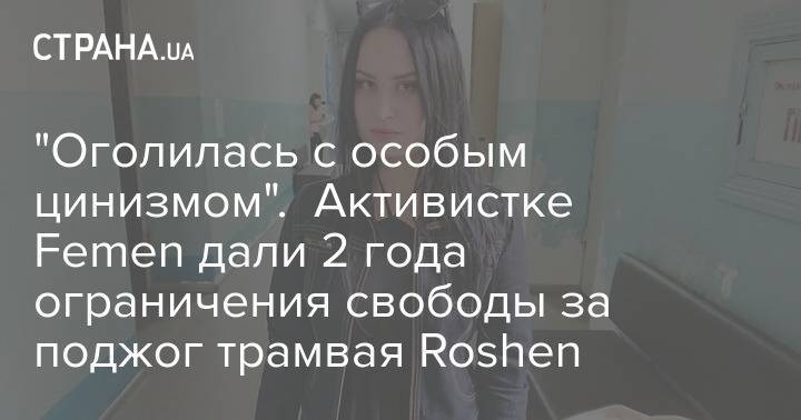 "Оголилась с особым цинизмом". Активистке Femen дали 2 года ограничения свободы за поджог трамвая Roshen