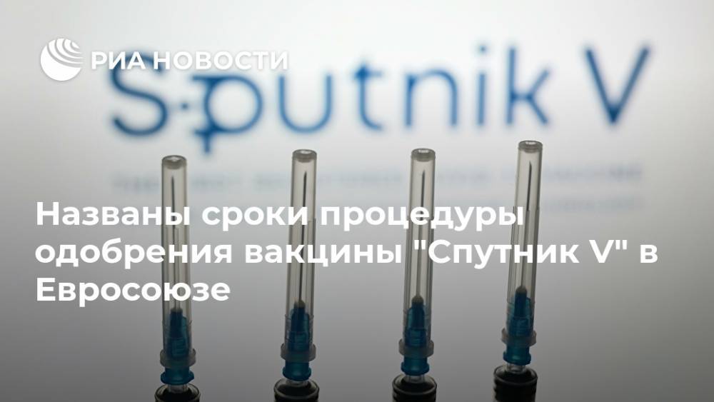 Названы сроки процедуры одобрения вакцины "Спутник V" в Евросоюзе