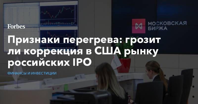 Признаки перегрева: грозит ли коррекция в США рынку российских IPO