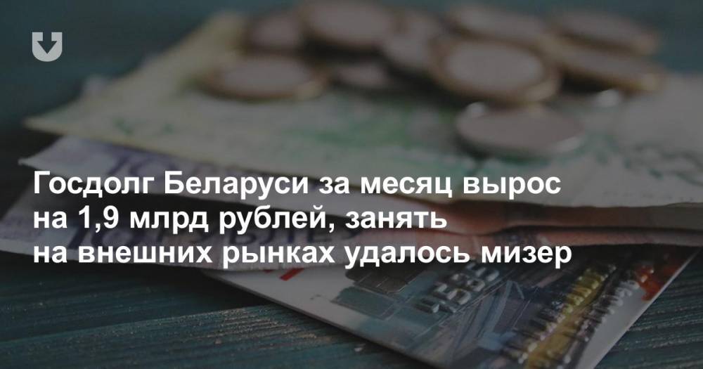 Госдолг Беларуси за месяц вырос на 1,9 млрд рублей, занять на внешних рынках удалось мизер