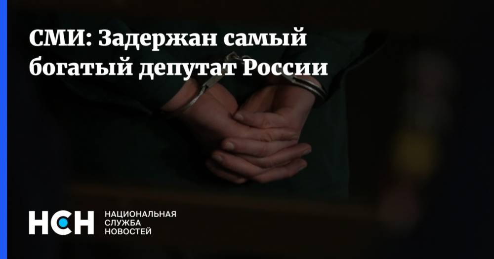 СМИ: Задержан самый богатый депутат России
