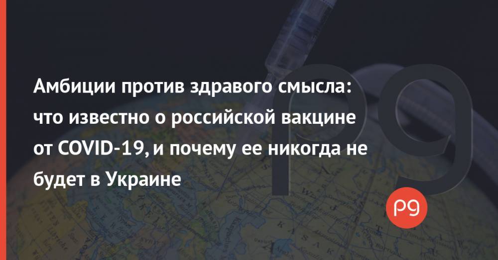 Амбиции против здравого смысла: что известно о российской вакцине от COVID-19, и почему ее никогда не будет в Украине