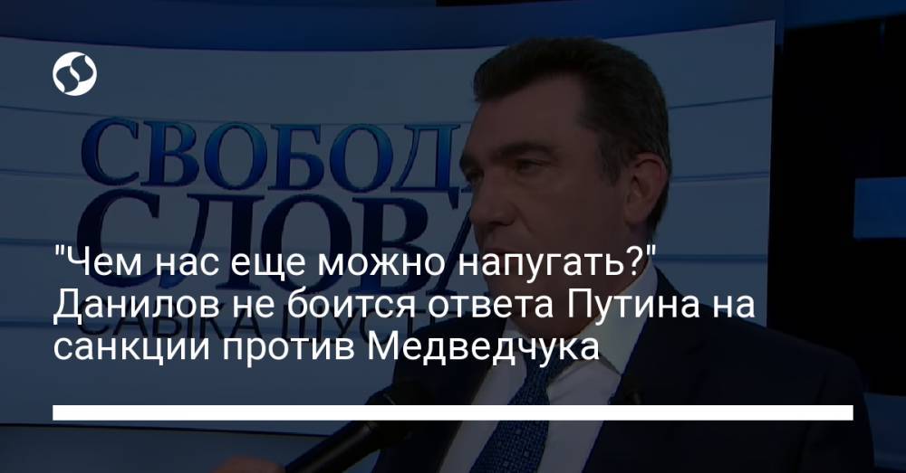 "Чем нас еще можно напугать?" Данилов не боится ответа Путина на санкции против Медведчука