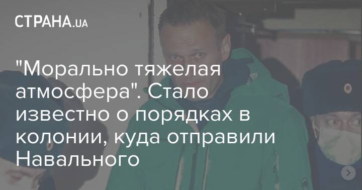 "Морально тяжелая атмосфера". Стало известно о порядках в колонии, куда отправили Навального